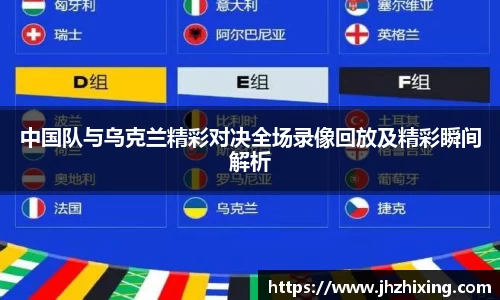 中国队与乌克兰精彩对决全场录像回放及精彩瞬间解析